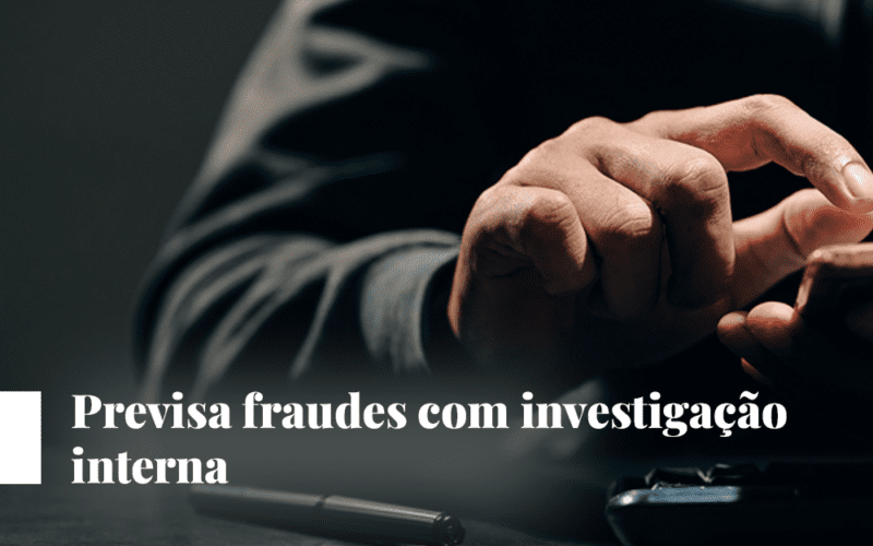 Proteja a empresa: Previna fraudes com investigação interna Proteja a empresa: Previna fraudes com investigação interna