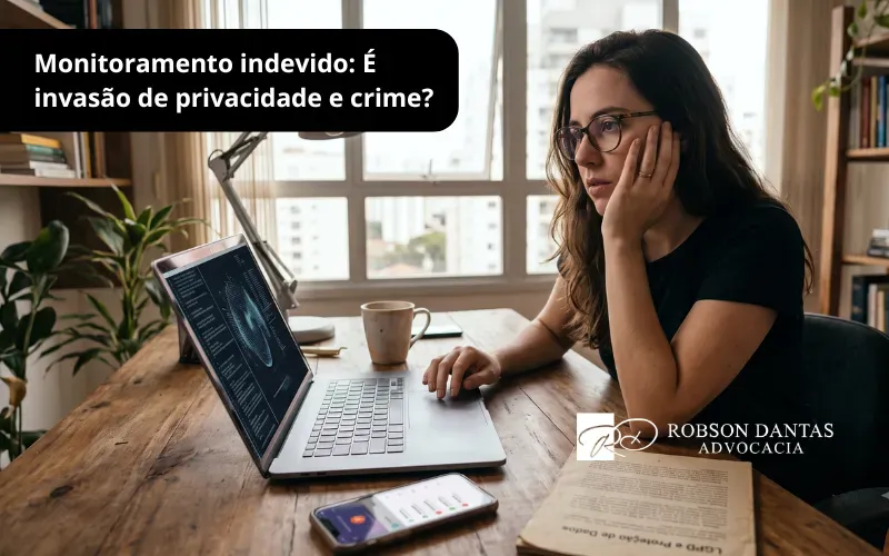 Monitoramento indevido: É invasão de privacidade e crime?
